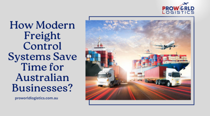 How Modern Freight Control Systems Save Time for Australian Businesses?