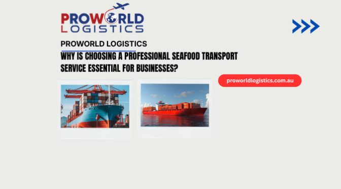 Why Is Choosing a Professional Seafood Transport Service Essential for Businesses?